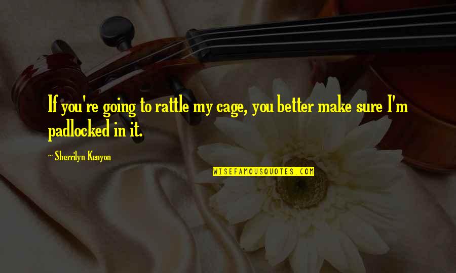 Rattle My Cage Quotes By Sherrilyn Kenyon: If you're going to rattle my cage, you