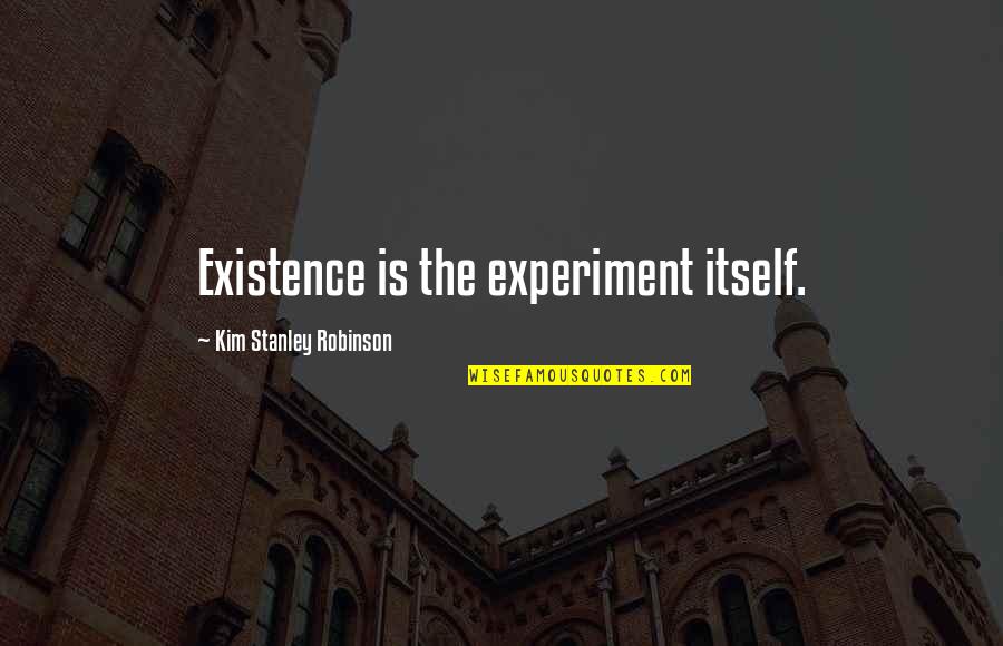 Rattle Trap Fishing Lure Quotes By Kim Stanley Robinson: Existence is the experiment itself. Rattle Trap Fishing Lure Quotes By Kim Stanley Robinson: Existence is the experiment itself.