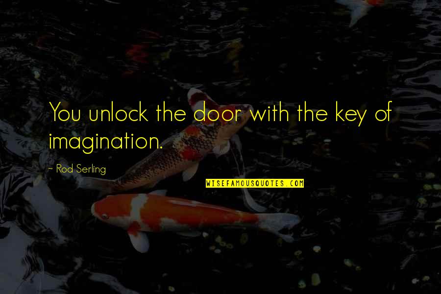 Rattled Song Quotes By Rod Serling: You unlock the door with the key of Rattled Song Quotes By Rod Serling: You unlock the door with the key of