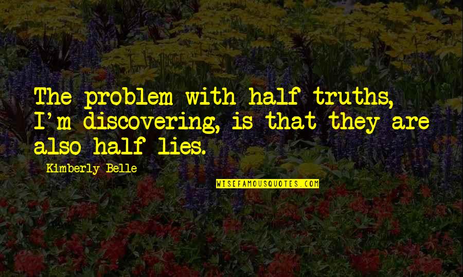 Rattler Quotes By Kimberly Belle: The problem with half-truths, I'm discovering, is that