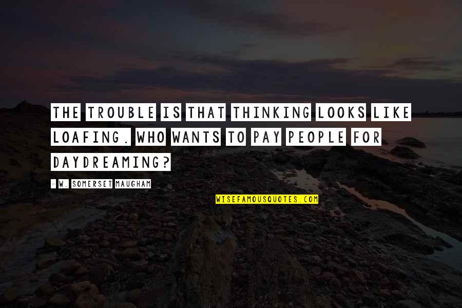 Rattler's Quotes By W. Somerset Maugham: The trouble is that thinking looks like loafing. Rattler's Quotes By W. Somerset Maugham: The trouble is that thinking looks like loafing.