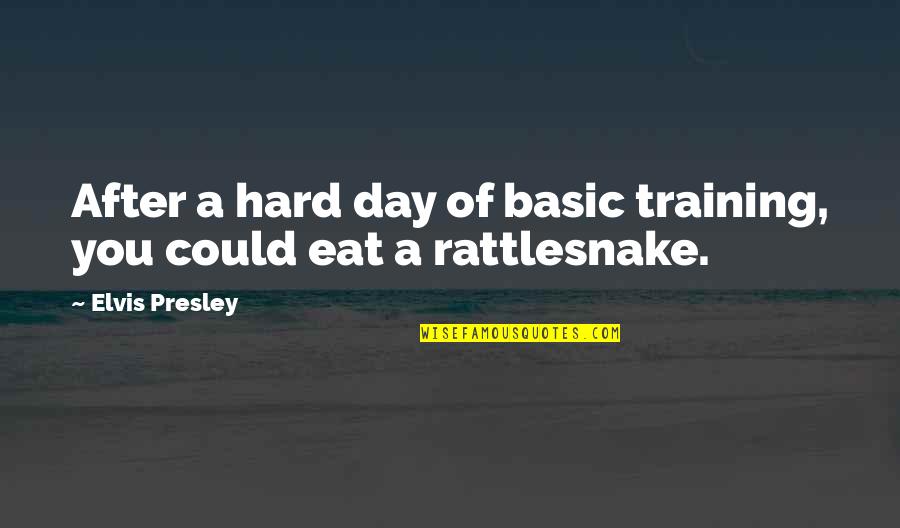 Rattlesnake Best Quotes By Elvis Presley: After a hard day of basic training, you