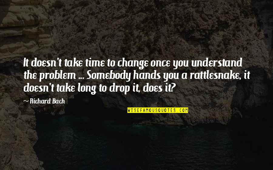Rattlesnake Best Quotes By Richard Bach: It doesn't take time to change once you