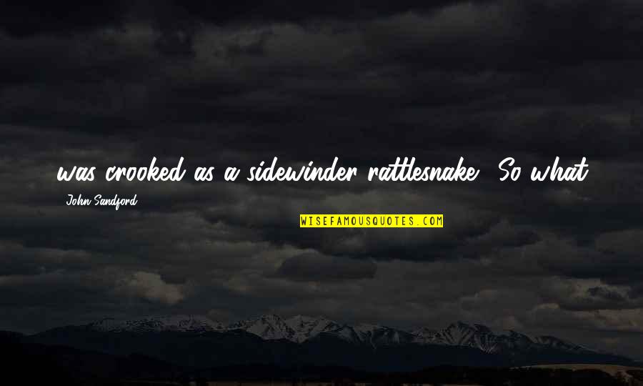 Rattlesnake Quotes By John Sandford: was crooked as a sidewinder rattlesnake. "So what