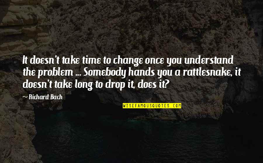 Rattlesnake Quotes By Richard Bach: It doesn't take time to change once you