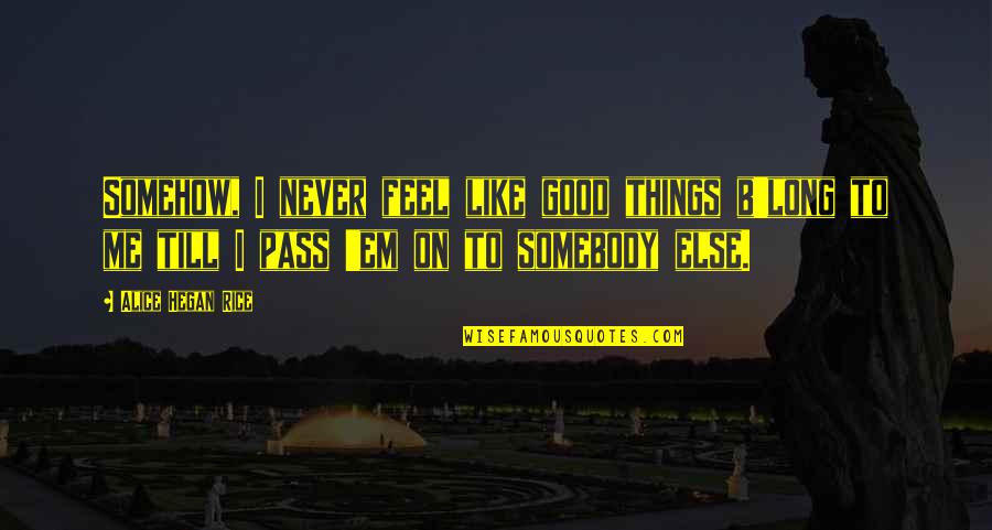Rattling Antlers Quotes By Alice Hegan Rice: Somehow, I never feel like good things b'long Rattling Antlers Quotes By Alice Hegan Rice: Somehow, I never feel like good things b'long