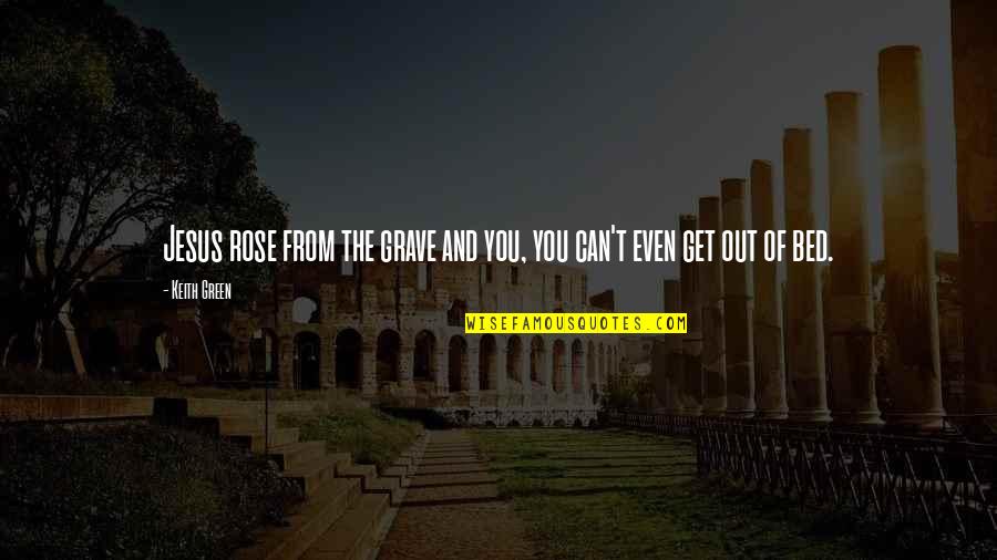 Rattner Howard Quotes By Keith Green: Jesus rose from the grave and you, you
