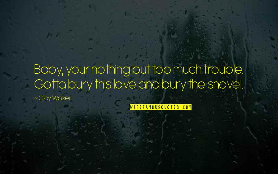 Ratto Di Quotes By Clay Walker: Baby, your nothing but too much trouble. Gotta
