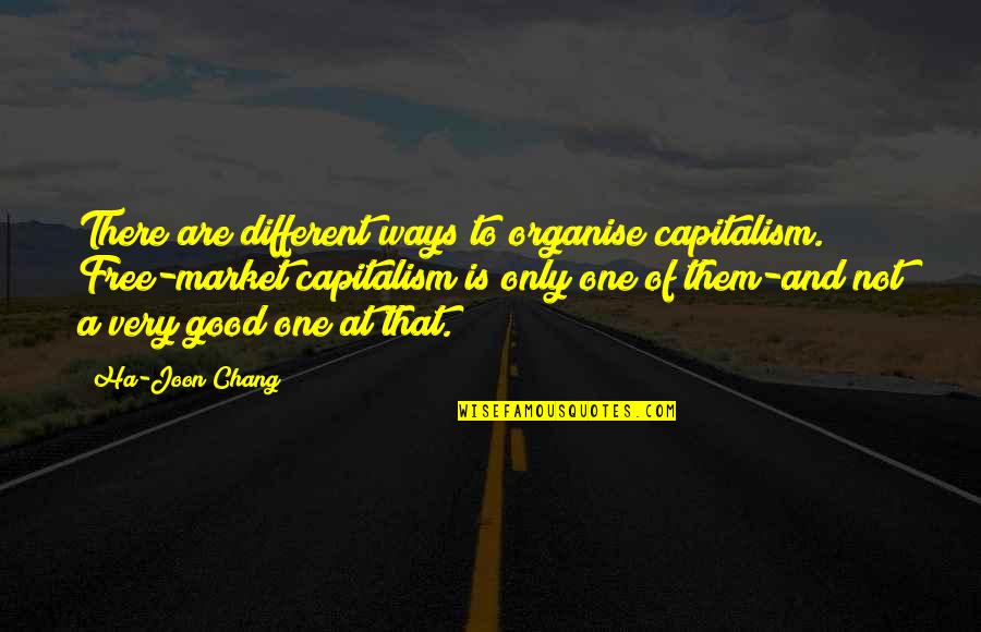 Rattrapage District Quotes By Ha-Joon Chang: There are different ways to organise capitalism. Free-market