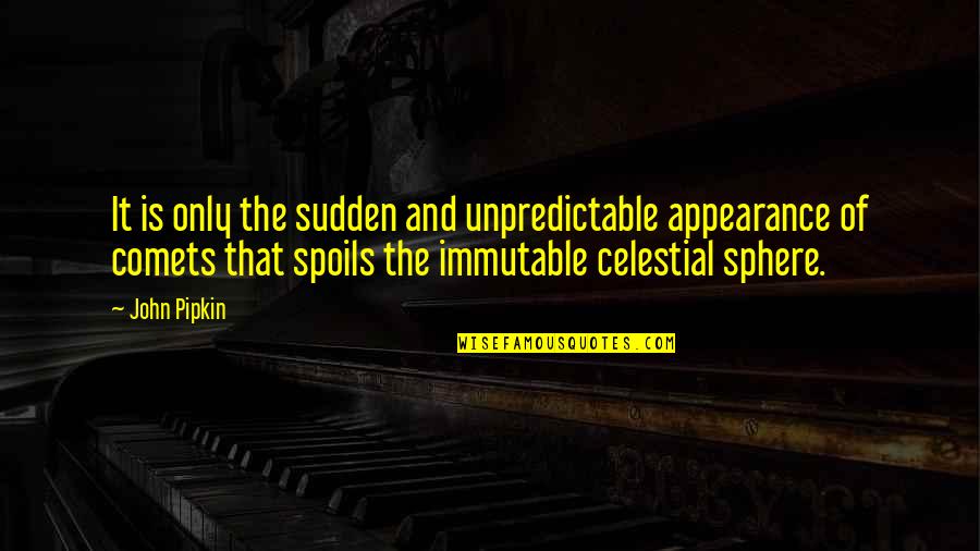Rattrapage District Quotes By John Pipkin: It is only the sudden and unpredictable appearance