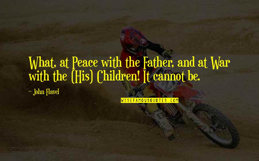 Rattunde Saw Quotes By John Flavel: What, at Peace with the Father, and at