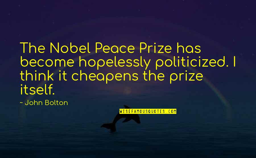 Ratujen Quotes By John Bolton: The Nobel Peace Prize has become hopelessly politicized.