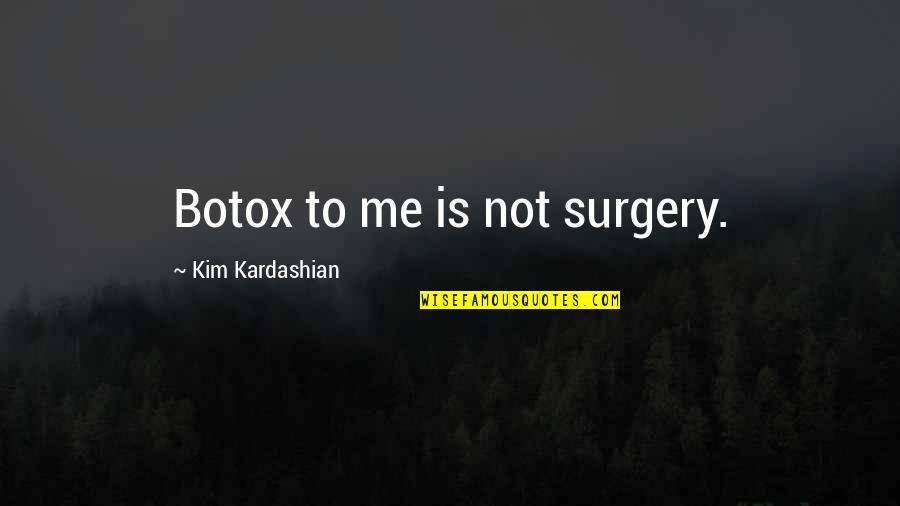 Ratul Khan Quotes By Kim Kardashian: Botox to me is not surgery.