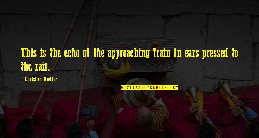 Ratushniak Elementary Quotes By Christian Rudder: This is the echo of the approaching train Ratushniak Elementary Quotes By Christian Rudder: This is the echo of the approaching train