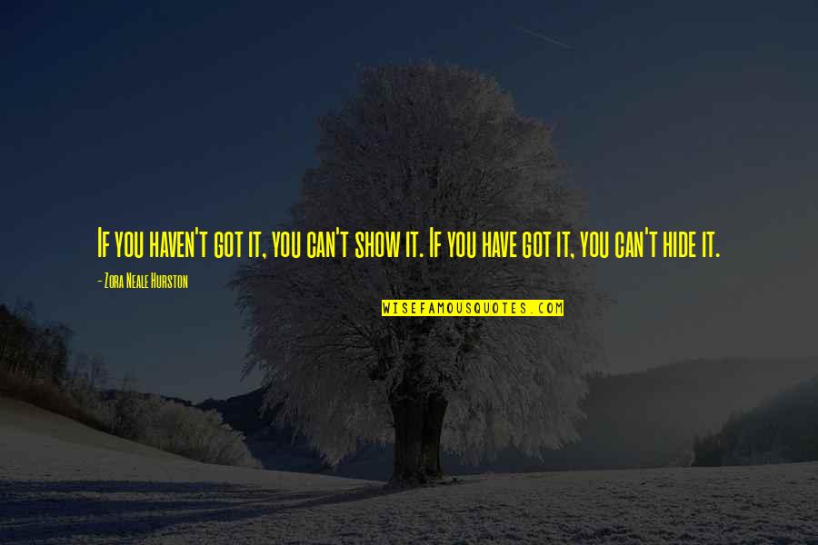 Ratzel Friedrich Quotes By Zora Neale Hurston: If you haven't got it, you can't show Ratzel Friedrich Quotes By Zora Neale Hurston: If you haven't got it, you can't show