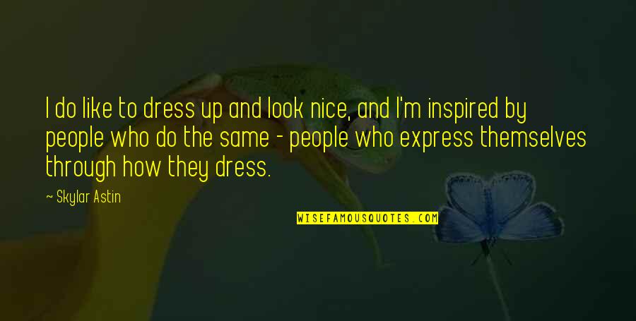 Ratzilla Quotes By Skylar Astin: I do like to dress up and look Ratzilla Quotes By Skylar Astin: I do like to dress up and look
