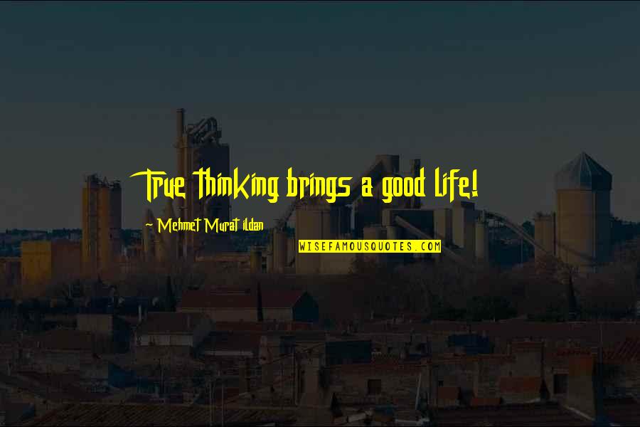 Ratzinger's Quotes By Mehmet Murat Ildan: True thinking brings a good life!