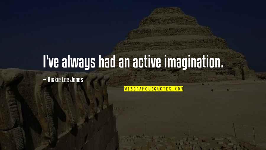 Ratzlaff Obituary Quotes By Rickie Lee Jones: I've always had an active imagination. Ratzlaff Obituary Quotes By Rickie Lee Jones: I've always had an active imagination.