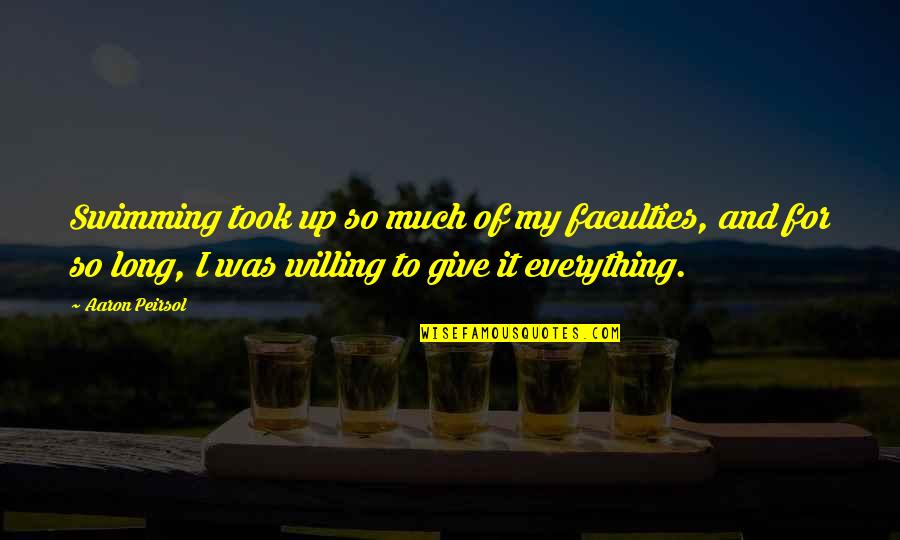 Ratzon Hashem Quotes By Aaron Peirsol: Swimming took up so much of my faculties, Ratzon Hashem Quotes By Aaron Peirsol: Swimming took up so much of my faculties,