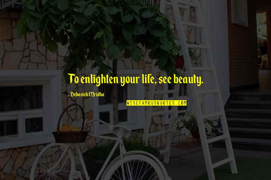 Ratzon Hashem Quotes By Debasish Mridha: To enlighten your life, see beauty. Ratzon Hashem Quotes By Debasish Mridha: To enlighten your life, see beauty.
