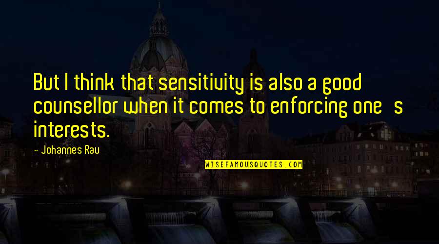 Rau Quotes By Johannes Rau: But I think that sensitivity is also a