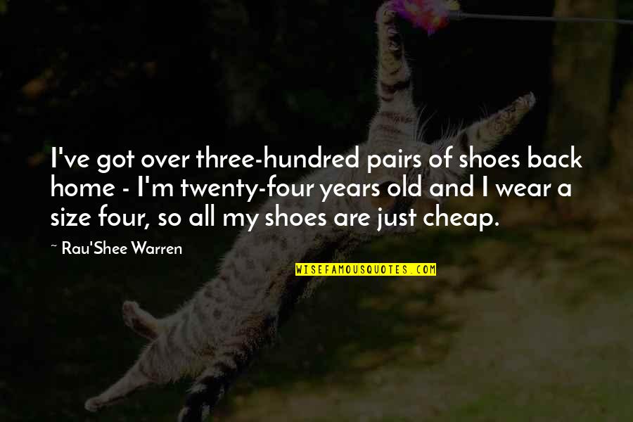 Rau Quotes By Rau'Shee Warren: I've got over three-hundred pairs of shoes back