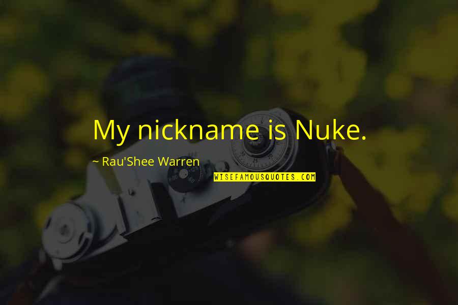 Rau Quotes By Rau'Shee Warren: My nickname is Nuke.