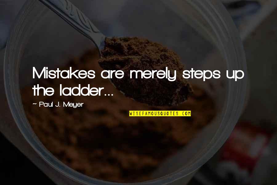 Rauantiques Quotes By Paul J. Meyer: Mistakes are merely steps up the ladder...