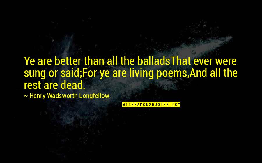 Raubenheimer Dam Quotes By Henry Wadsworth Longfellow: Ye are better than all the balladsThat ever
