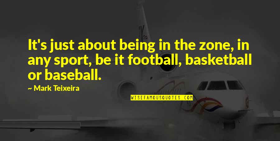 Rauchende Quotes By Mark Teixeira: It's just about being in the zone, in Rauchende Quotes By Mark Teixeira: It's just about being in the zone, in