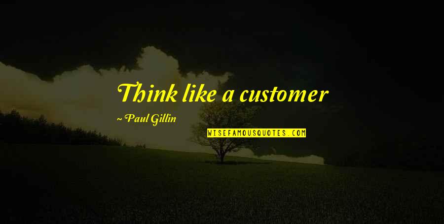 Rauchenwalderhof Quotes By Paul Gillin: Think like a customer