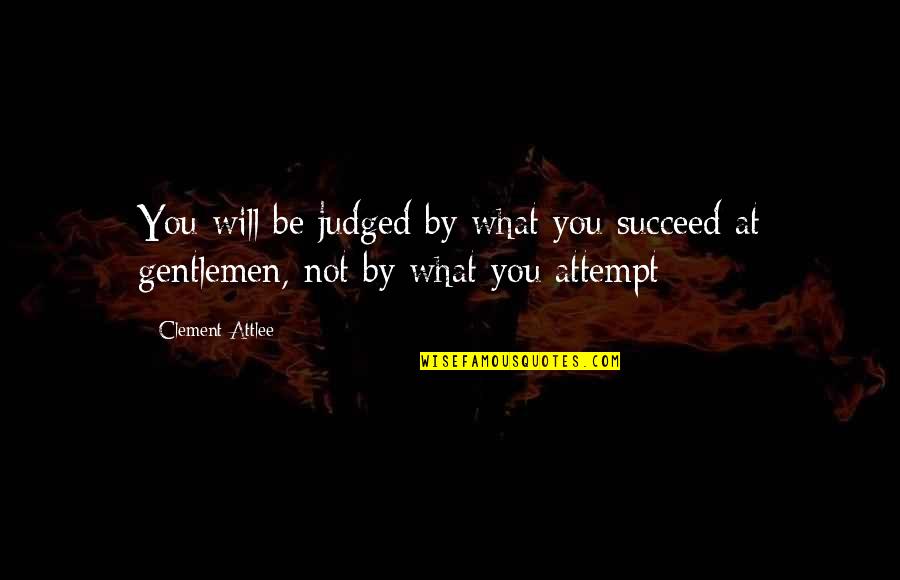 Raucous Define Quotes By Clement Attlee: You will be judged by what you succeed