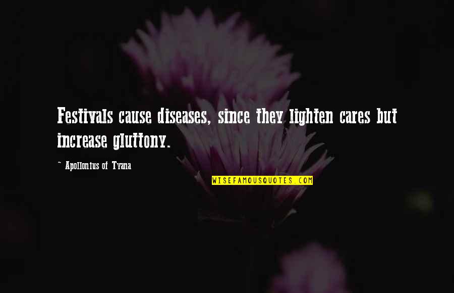 Raucous Laughter Quotes By Apollonius Of Tyana: Festivals cause diseases, since they lighten cares but Raucous Laughter Quotes By Apollonius Of Tyana: Festivals cause diseases, since they lighten cares but