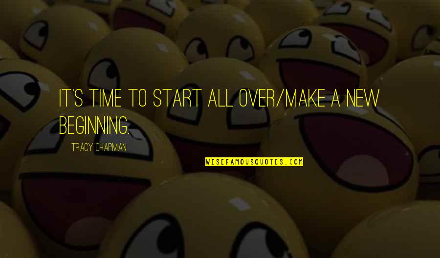 Raucous Laughter Quotes By Tracy Chapman: It's time to start all over/make a new Raucous Laughter Quotes By Tracy Chapman: It's time to start all over/make a new