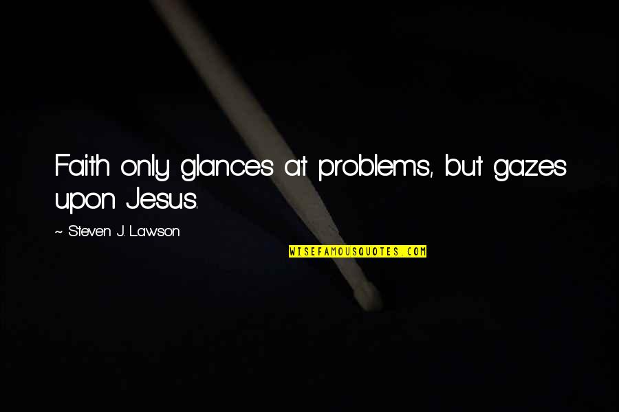 Raucous Synonyms Quotes By Steven J. Lawson: Faith only glances at problems, but gazes upon