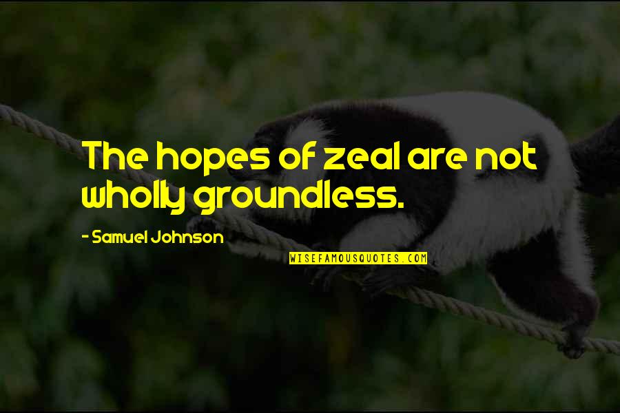 Raucus Quotes By Samuel Johnson: The hopes of zeal are not wholly groundless.