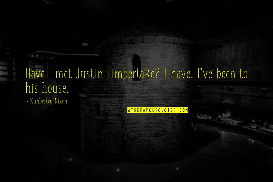 Raudales Fernando Quotes By Kimberley Nixon: Have I met Justin Timberlake? I have! I've Raudales Fernando Quotes By Kimberley Nixon: Have I met Justin Timberlake? I have! I've