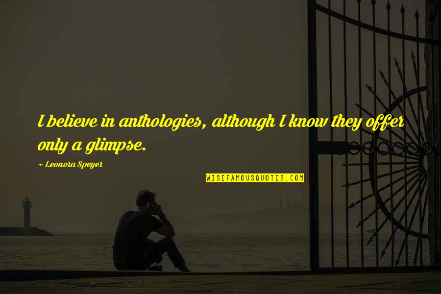 Raudales Fernando Quotes By Leonora Speyer: I believe in anthologies, although I know they Raudales Fernando Quotes By Leonora Speyer: I believe in anthologies, although I know they
