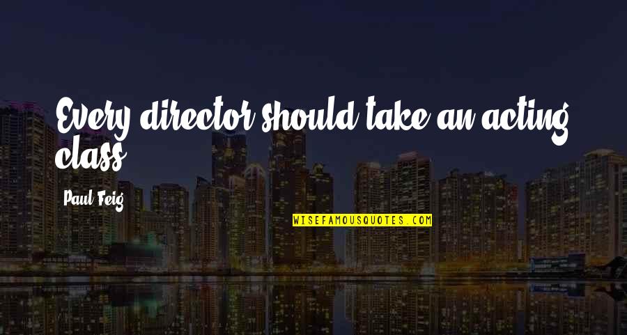 Raudenbush And Sons Quotes By Paul Feig: Every director should take an acting class.