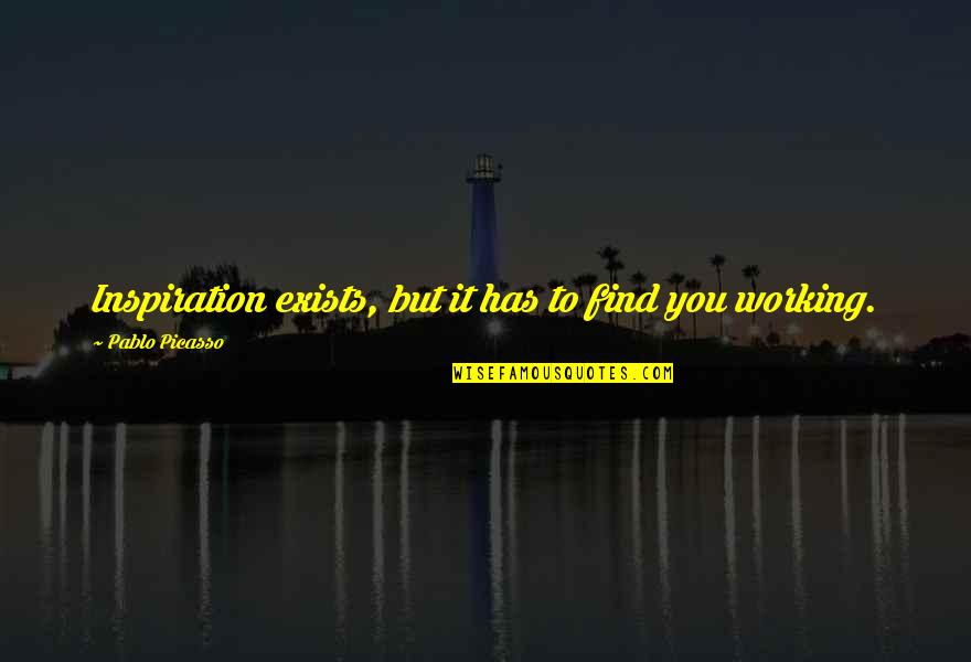 Raudo Significado Quotes By Pablo Picasso: Inspiration exists, but it has to find you Raudo Significado Quotes By Pablo Picasso: Inspiration exists, but it has to find you