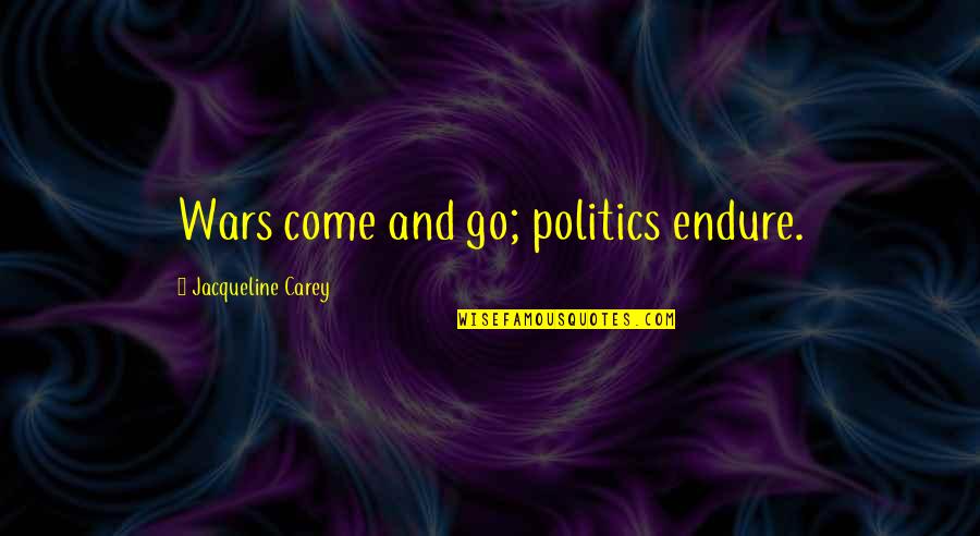 Raudones Quotes By Jacqueline Carey: Wars come and go; politics endure. Raudones Quotes By Jacqueline Carey: Wars come and go; politics endure.