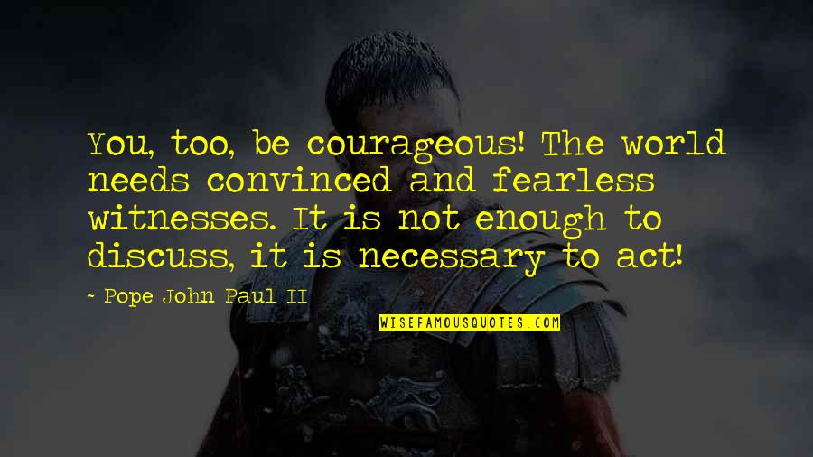 Raufman Artist Quotes By Pope John Paul II: You, too, be courageous! The world needs convinced