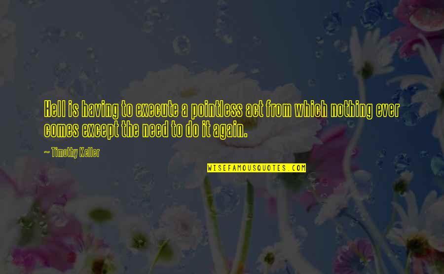Raughley Quotes By Timothy Keller: Hell is having to execute a pointless act