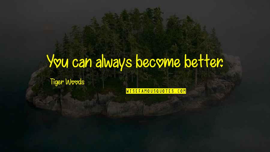 Raught Mutual Well Company Quotes By Tiger Woods: You can always become better. Raught Mutual Well Company Quotes By Tiger Woods: You can always become better.