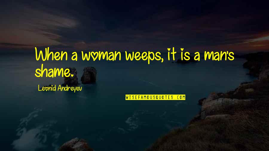 Raugstad Quotes By Leonid Andreyev: When a woman weeps, it is a man's Raugstad Quotes By Leonid Andreyev: When a woman weeps, it is a man's