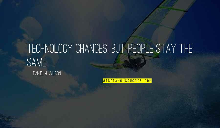 Rauha Quotes By Daniel H. Wilson: Technology changes, but people stay the same.