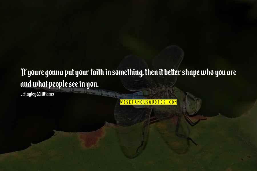 Rauha Quotes By Hayley Williams: If youre gonna put your faith in something,
