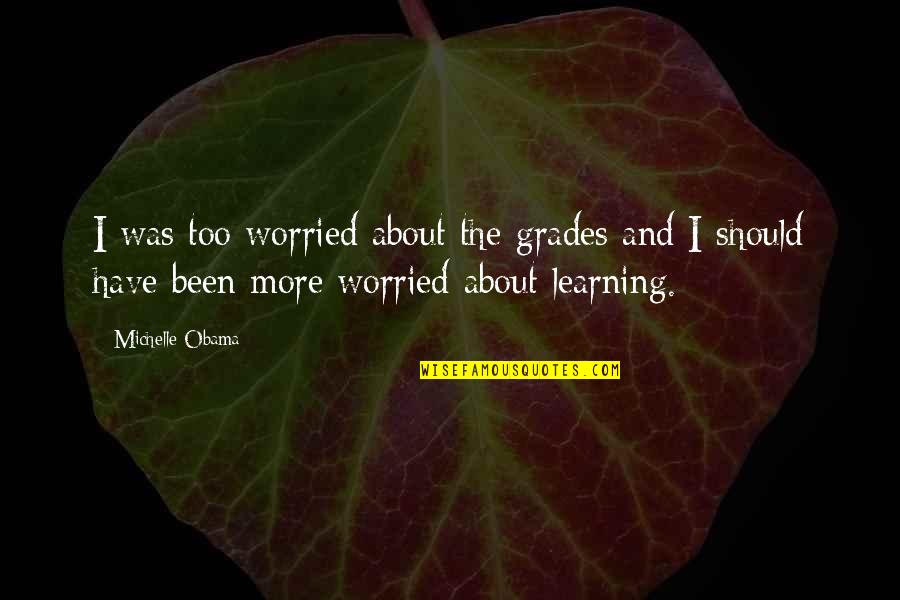 Rauhalahden Quotes By Michelle Obama: I was too worried about the grades and Rauhalahden Quotes By Michelle Obama: I was too worried about the grades and