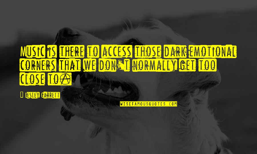 Rauhanyhdistys Quotes By Lesley Garrett: Music is there to access those dark emotional Rauhanyhdistys Quotes By Lesley Garrett: Music is there to access those dark emotional