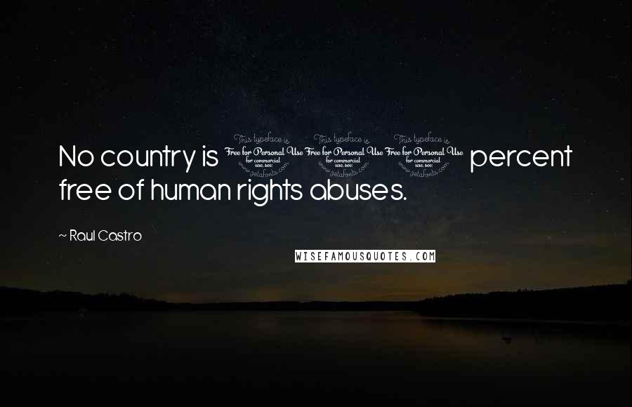 Raul Castro quotes: No country is 100 percent free of human rights abuses.